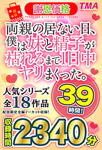 【福袋】【謝恩価格】両親の居ない日、僕は妹と精子が枯れるまで1日中ヤリまくった。39時間！